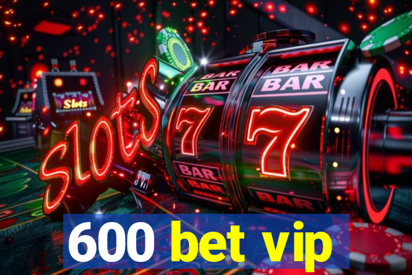 600 bet vip